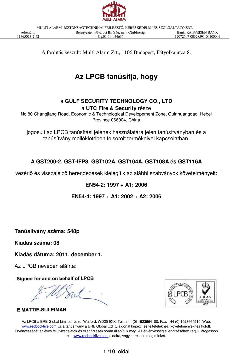 , LTD a UTC Fire & Security része No 80 Changjiang Road, Economic & Technological Developement Zone, Quinhuangdao, Hebei Province 066004, China jogosult az LPCB tanúsítási jelének használatára jelen