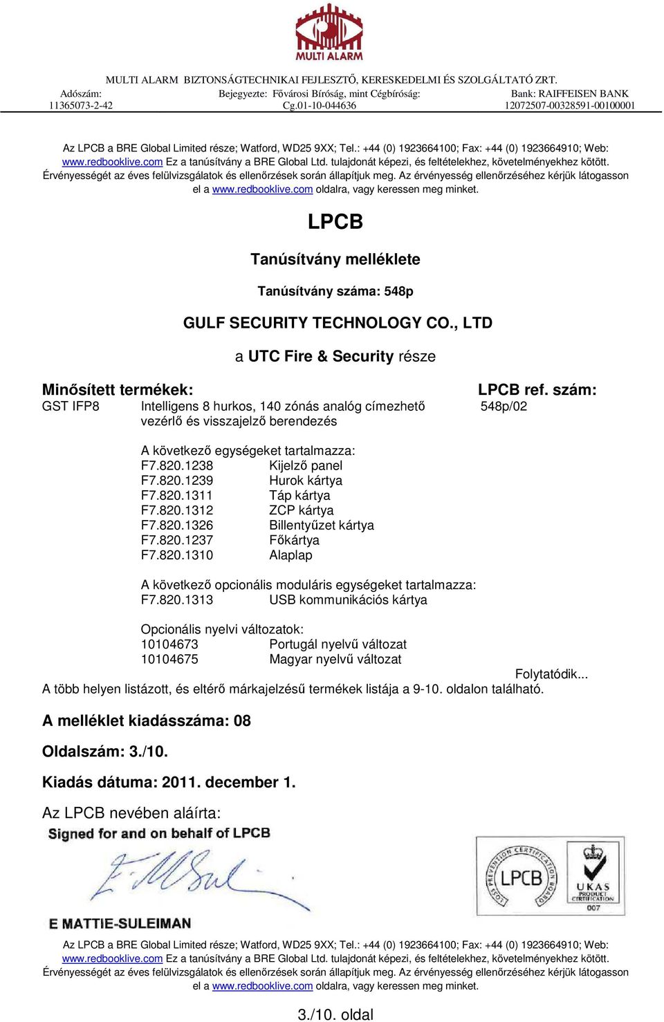 com Ez a tanúsítvány a BRE Global Ltd. tulajdonát képezi, és feltételekhez, követelményekhez kötött. Érvényességét az éves felülvizsgálatok és ellenőrzések során állapítjuk meg.