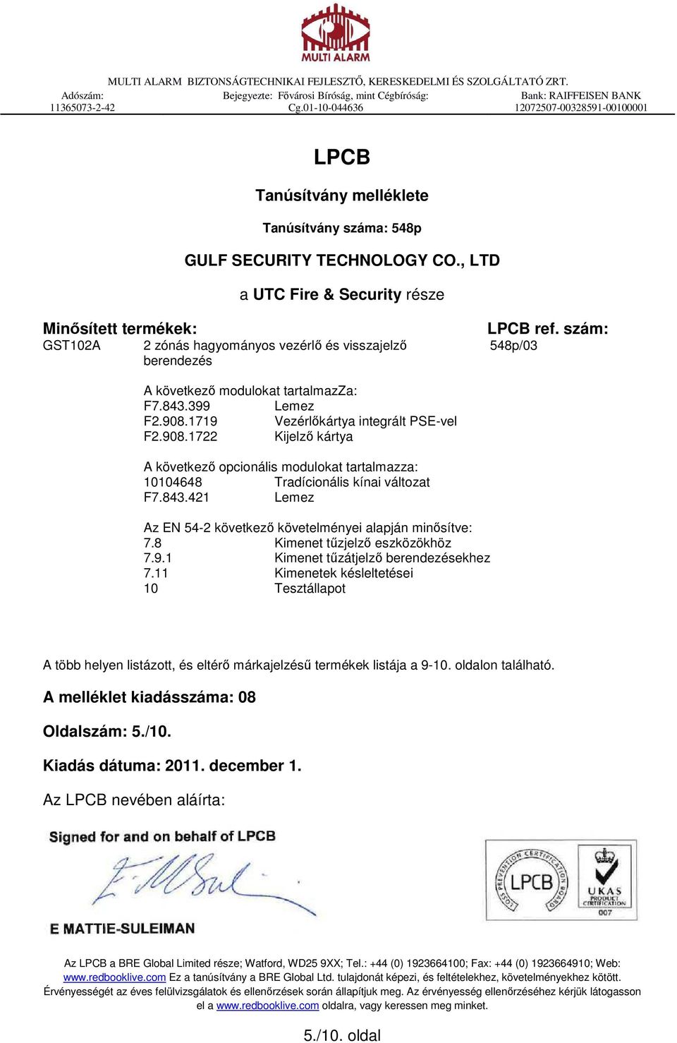 , LTD a UTC Fire & Security része Minősített termékek: GST102A 2 zónás hagyományos vezérlő és visszajelző berendezés LPCB ref. szám: 548p/03 A következő modulokat tartalmazza: F7.843.399 Lemez F2.908.