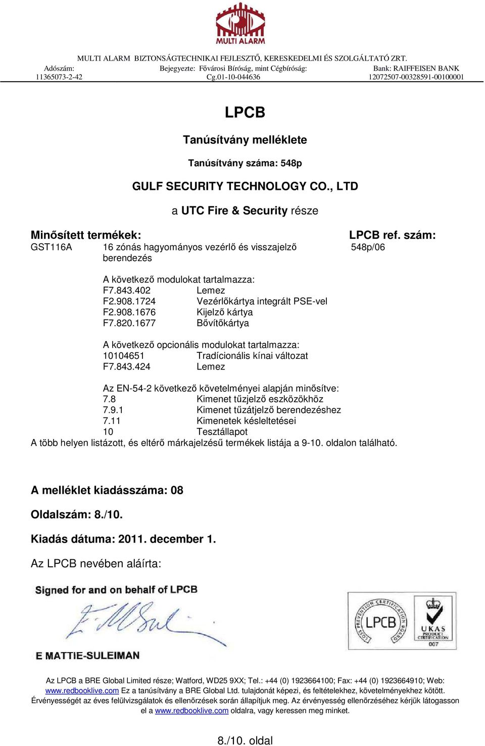 , LTD a UTC Fire & Security része Minősített termékek: GST116A 16 zónás hagyományos vezérlő és visszajelző berendezés LPCB ref. szám: 548p/06 A következő modulokat tartalmazza: F7.843.402 Lemez F2.