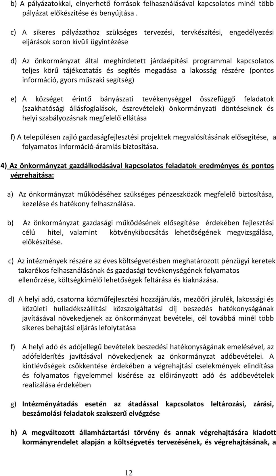 tájékoztatás és segítés megadása a lakosság részére (pontos információ, gyors műszaki segítség) e) A községet érintő bányászati tevékenységgel összefüggő feladatok (szakhatósági állásfoglalások,