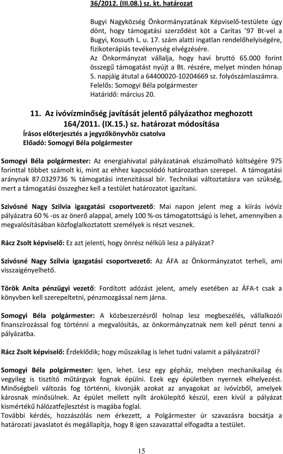 napjáig átutal a 64400020-10204669 sz. folyószámlaszámra. Felelős: Somogyi Béla polgármester Határidő: március 20. 11. Az ivóvízminőség javítását jelentő pályázathoz meghozott 164/2011. (IX.15.) sz.