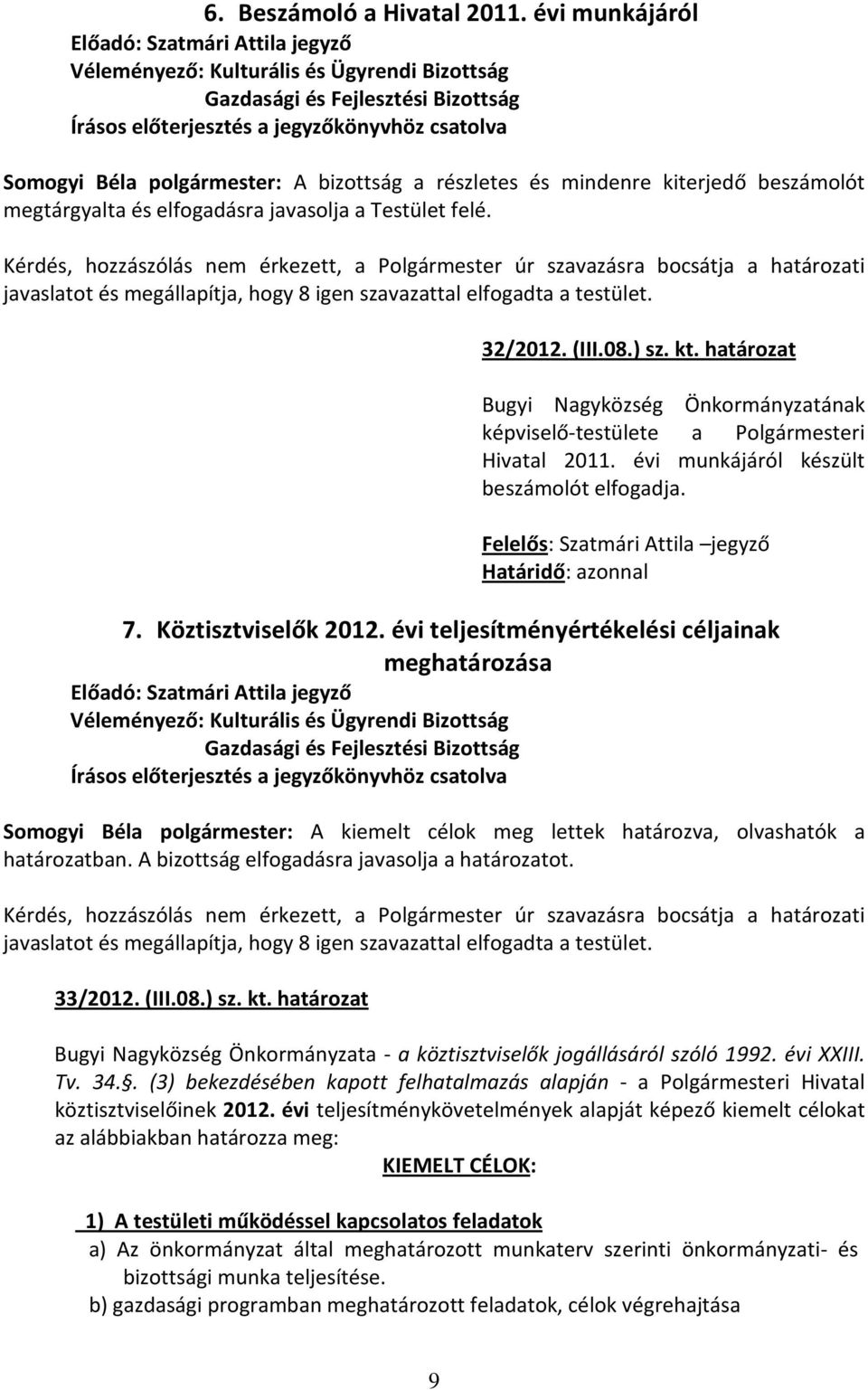 Kérdés, hozzászólás nem érkezett, a Polgármester úr szavazásra bocsátja a határozati javaslatot és megállapítja, hogy 8 igen szavazattal elfogadta a testület. 32/2012. (III.08.) sz. kt.