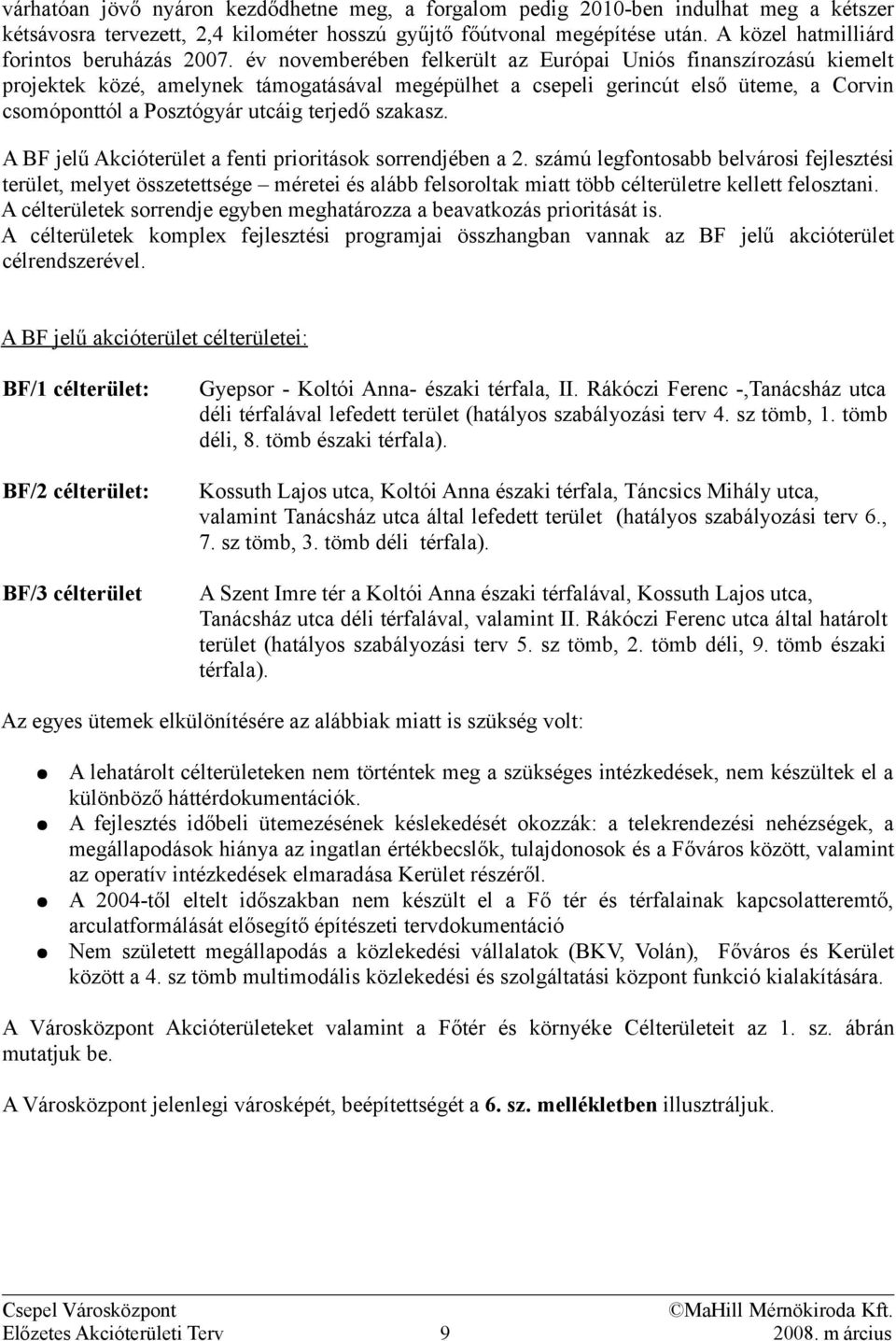 év novemberében felkerült az Európai Uniós finanszírozású kiemelt projektek közé, amelynek támogatásával megépülhet a csepeli gerincút első üteme, a Corvin csomóponttól a Posztógyár utcáig terjedő