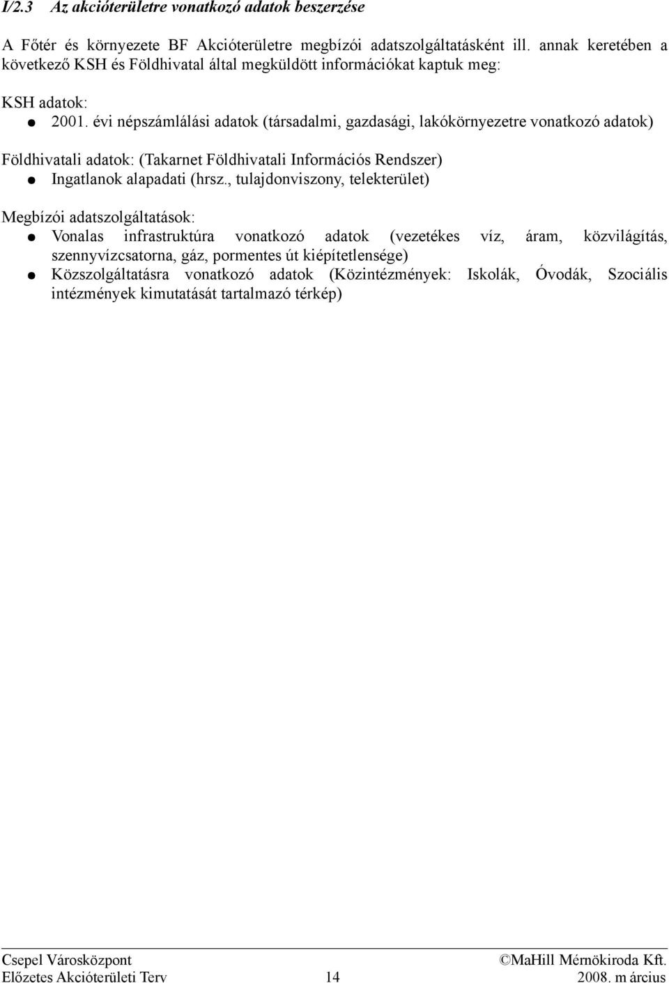 évi népszámlálási adatok (társadalmi, gazdasági, lakókörnyezetre vonatkozó adatok) Földhivatali adatok: (Takarnet Földhivatali Információs Rendszer) Ingatlanok alapadati (hrsz.