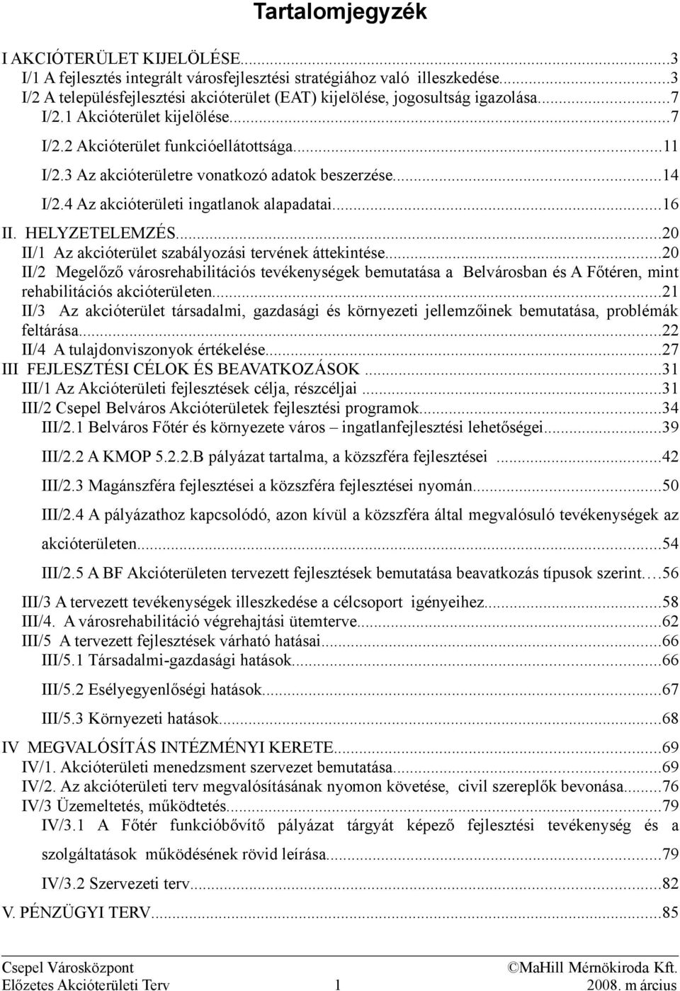 3 Az akcióterületre vonatkozó adatok beszerzése...14 I/2.4 Az akcióterületi ingatlanok alapadatai...16 II. HELYZETELEMZÉS...20 II/1 Az akcióterület szabályozási tervének áttekintése.