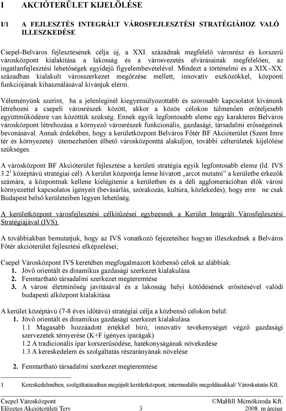Mindezt a történelmi és a XIX.-XX. században kialakult városszerkezet megőrzése mellett, innovatív eszközökkel, központi funkciójának kihasználásával kívánjuk elérni.
