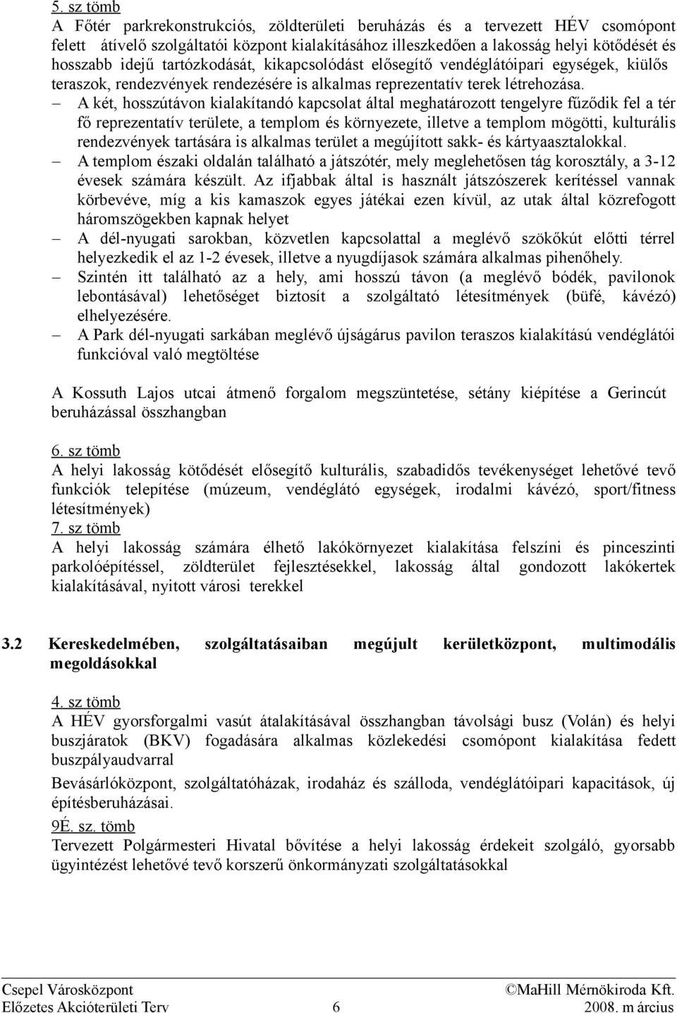 A két, hosszútávon kialakítandó kapcsolat által meghatározott tengelyre fűződik fel a tér fő reprezentatív területe, a templom és környezete, illetve a templom mögötti, kulturális rendezvények