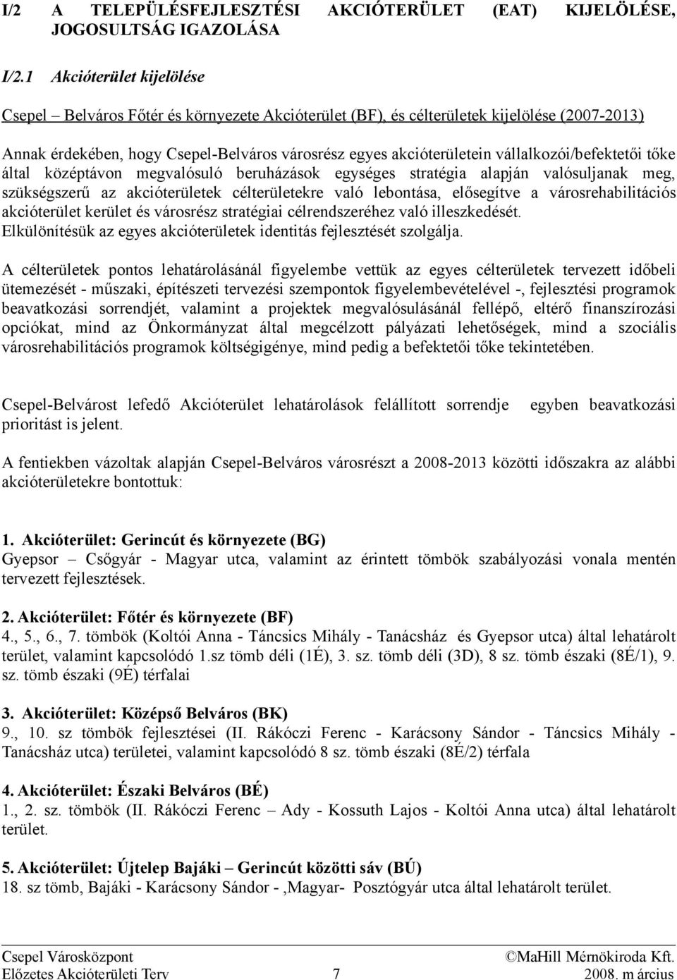 egyes akcióterületein vállalkozói/befektetői tőke által középtávon megvalósuló beruházások egységes stratégia alapján valósuljanak meg, szükségszerű az akcióterületek célterületekre való lebontása,