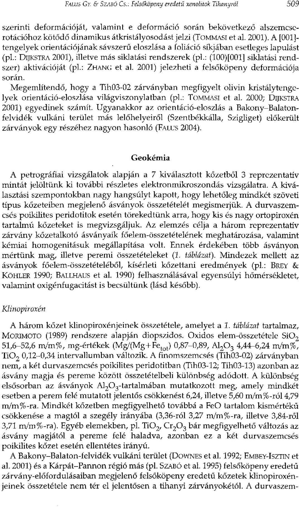 A [001]- tengelyek orientációjának sávszerű eloszlása a foliáció síkjában esetleges lapulást (pl.: DljKSTRA 2001), illetve más siklatási rendszerek (pl.