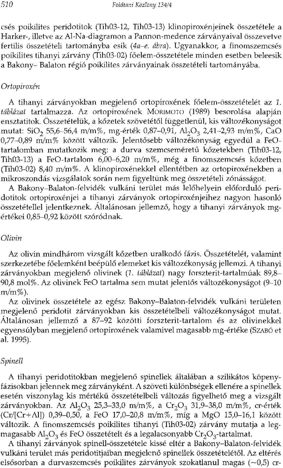 Ugyanakkor, a finomszemcsés poikilites tihanyi zárvány (Tih03-02) főelem-összetétele minden esetben beleesik a Bakony- Balaton régió poikilites zárványainak összetételi tartományába.