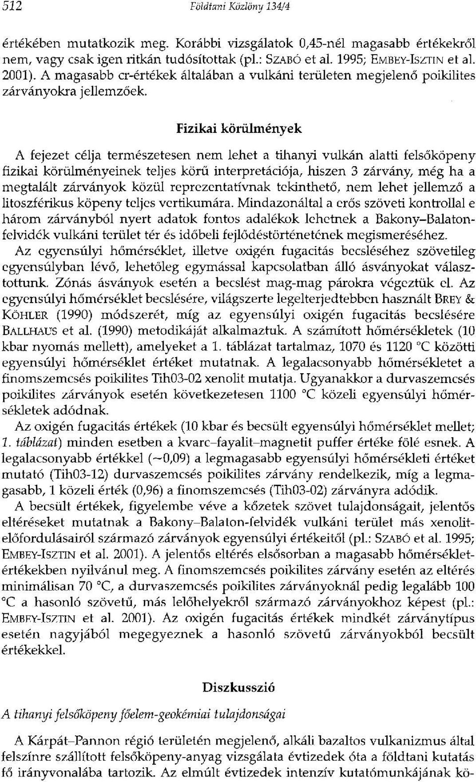 Fizikai körülmények A fejezet célja természetesen nem lehet a tihanyi vulkán alatti felsőköpeny fizikai körülményeinek teljes körű interpretációja, hiszen 3 zárvány, még ha a megtalált zárványok