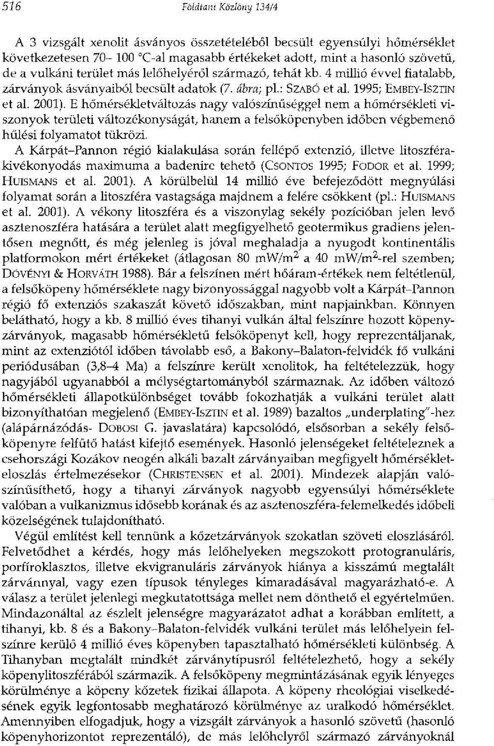 E hőmérsékletváltozás nagy valószínűséggel nem a hőmérsékleti viszonyok területi változékonyságát, hanem a felsőköpenyben időben végbemenő hűlési folyamatot tükrözi.