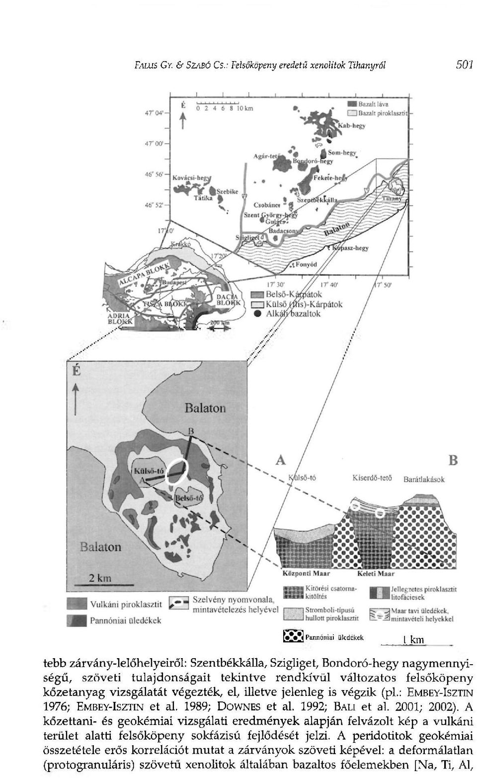 tulajdonságait tekintve rendkívül változatos felsőköpeny kőzetanyag vizsgálatát végezték, el, illetve jelenleg is végzik (pl.: EMBEY-ISZTIN 1976; EMBEY-ISZTIN et al.