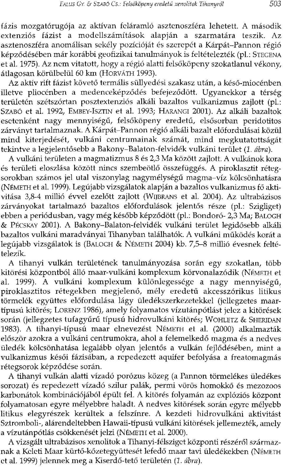 Az asztenoszféra anomálisan sekély pozícióját és szerepét a Kárpát-Pannon régió képződésében már korábbi geofizikai tanulmányok is feltételezték (pl.: STEGENA et al. 1975).