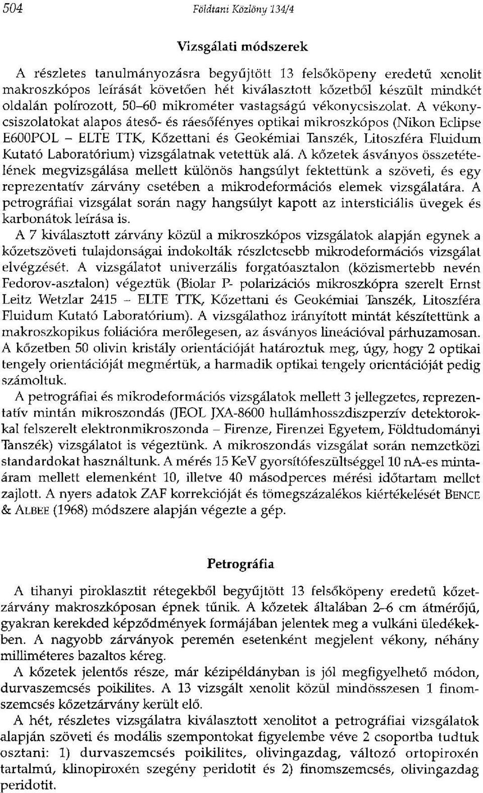 A vékonycsiszolatokat alapos áteső- és ráesőfényes optikai mikroszkópos (Nikon Eclipse E600POL - ELTE TTK, Kőzettani és Geokémiai Tanszék, Litoszféra Fluidum Kutató Laboratórium) vizsgálatnak