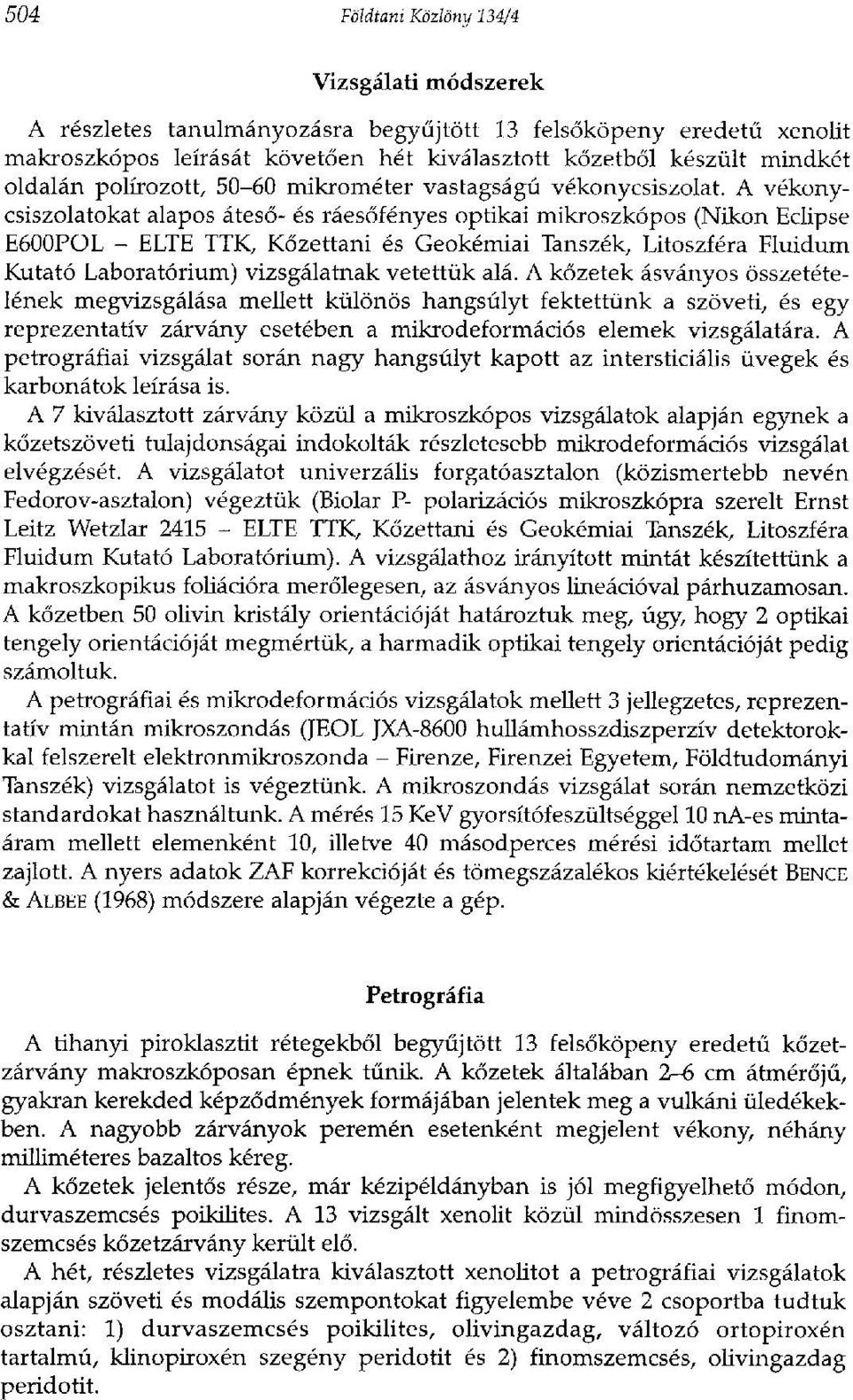 A vékonycsiszolatokat alapos áteső- és ráesőfényes optikai mikroszkópos (Nikon Eclipse E600POL - ELTE TTK, Kőzettani és Geokémiai Tanszék, Litoszféra Fluidum Kutató Laboratórium) vizsgálatnak