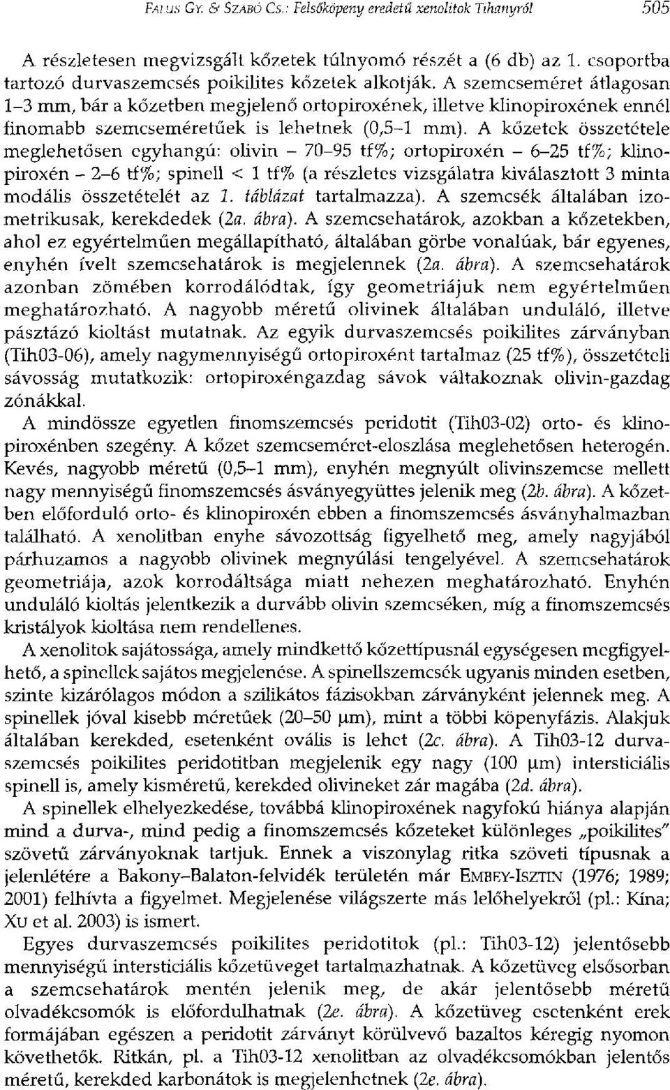 A kőzetek összetétele meglehetősen egyhangú: olivin - 70-95 tf%; ortopiroxén - 6-25 tf%; klinopiroxén - 2-6 tf%; spinell < 1 tf% (a részletes vizsgálatra kiválasztott 3 minta modális összetételét az