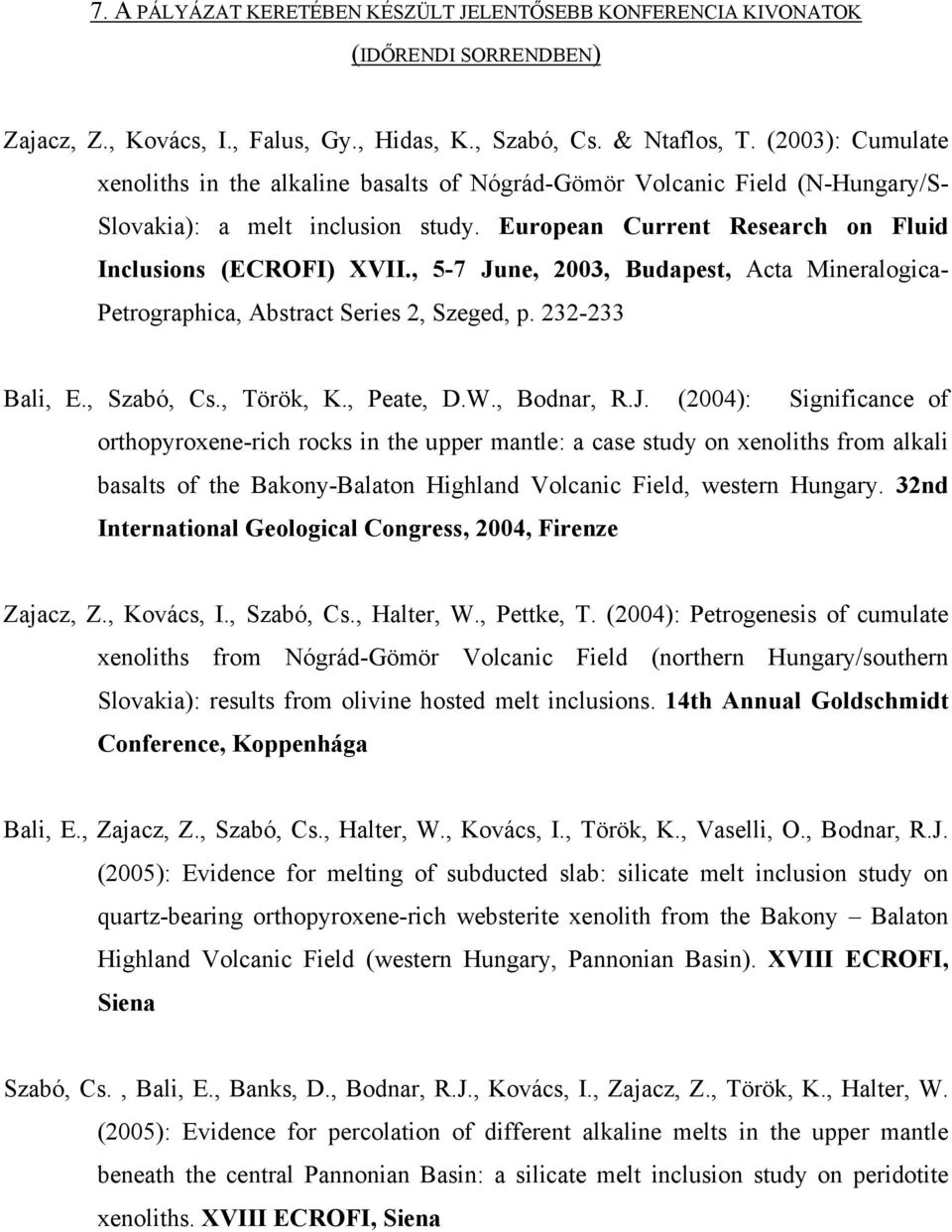 , 5-7 June, 2003, Budapest, Acta Mineralogica- Petrographica, Abstract Series 2, Szeged, p. 232-233 Bali, E., Szabó, Cs., Török, K., Peate, D.W., Bodnar, R.J. (2004): Significance of orthopyroxene-rich rocks in the upper mantle: a case study on xenoliths from alkali basalts of the Bakony-Balaton Highland Volcanic Field, western Hungary.