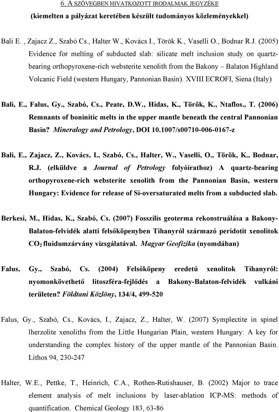 (2005) Evidence for melting of subducted slab: silicate melt inclusion study on quartzbearing orthopyroxene-rich websterite xenolith from the Bakony Balaton Highland Volcanic Field (western Hungary,