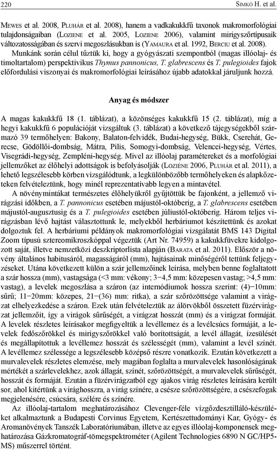 Munkánk során célul tűztük ki, hogy a gyógyászati szempontból (magas illóolaj- és timoltartalom) perspektivikus Thymus pannonicus, T. glabrescens és T.