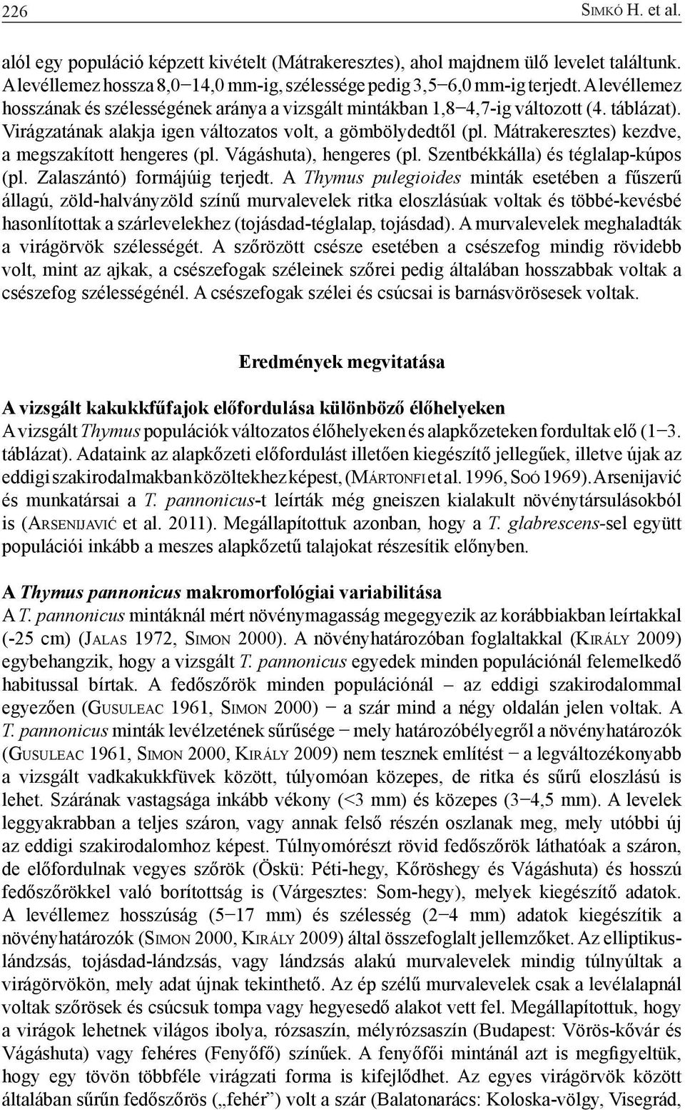 Mátrakeresztes) kezdve, a megszakított hengeres (pl. Vágáshuta), hengeres (pl. Szentbékkálla) és téglalap-kúpos (pl. Zalaszántó) formájúig terjedt.