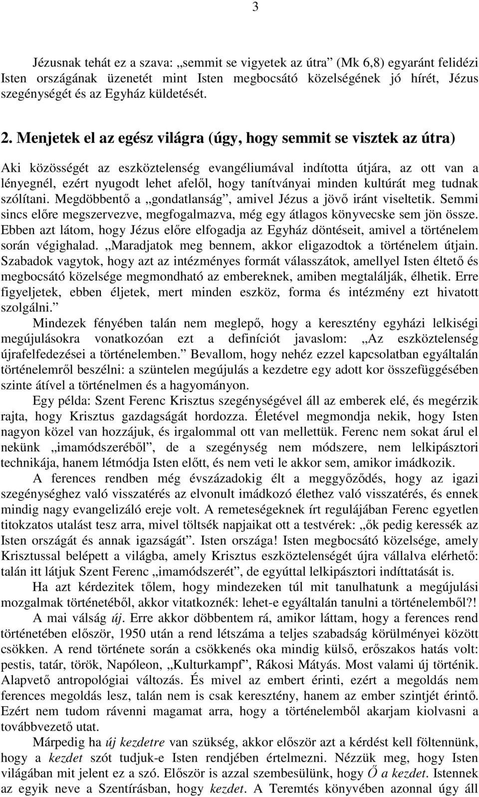 tanítványai minden kultúrát meg tudnak szólítani. Megdöbbentő a gondatlanság, amivel Jézus a jövő iránt viseltetik.