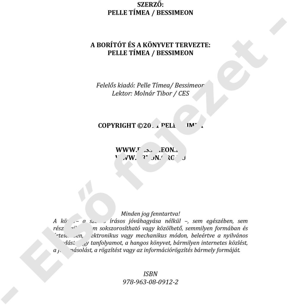 A könyv a szerző írásos jóváhagyása nélkül, sem egészében, sem részleteiben nem sokszorosítható vagy közölhető, semmilyen formában és értelemben,