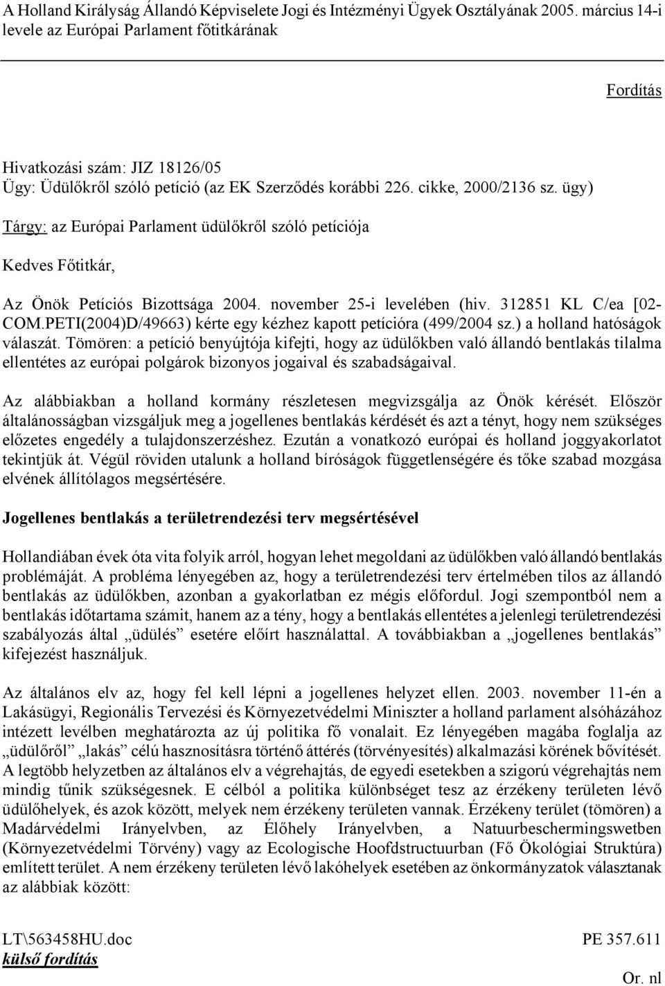 ügy) Tárgy: az Európai Parlament üdülőkről szóló petíciója Kedves Főtitkár, Az Önök Petíciós Bizottsága 2004. november 25-i levelében (hiv. 312851 KL C/ea [02- COM.
