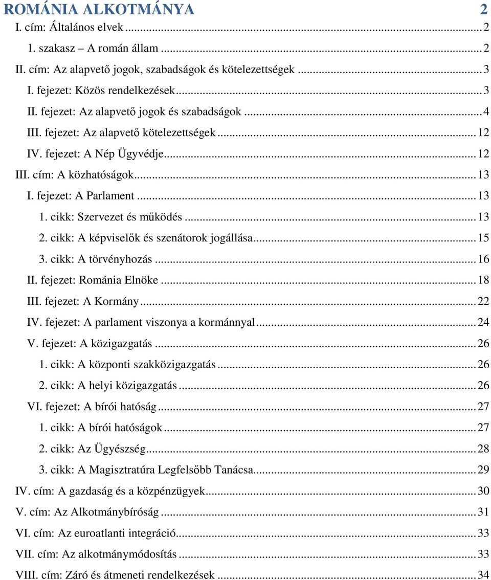 cikk: Szervezet és működés... 13 2. cikk: A képviselők és szenátorok jogállása... 15 3. cikk: A törvényhozás... 16 II. fejezet: Románia Elnöke... 18 III. fejezet: A Kormány... 22 IV.