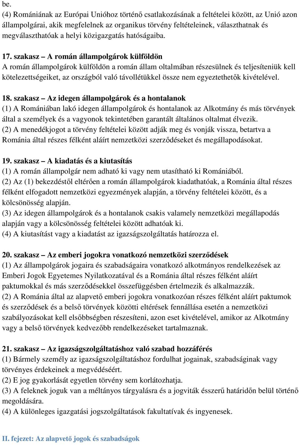 szakasz A román állampolgárok külföldön A román állampolgárok külföldön a román állam oltalmában részesülnek és teljesíteniük kell kötelezettségeiket, az országból való távollétükkel össze nem