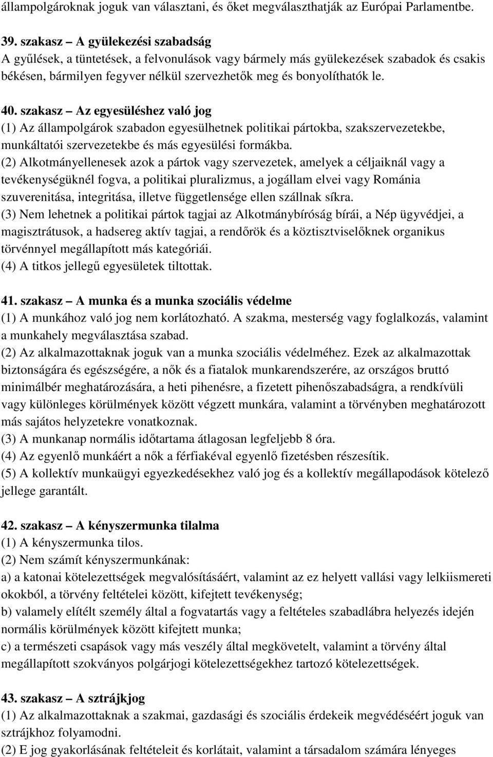 szakasz Az egyesüléshez való jog (1) Az állampolgárok szabadon egyesülhetnek politikai pártokba, szakszervezetekbe, munkáltatói szervezetekbe és más egyesülési formákba.