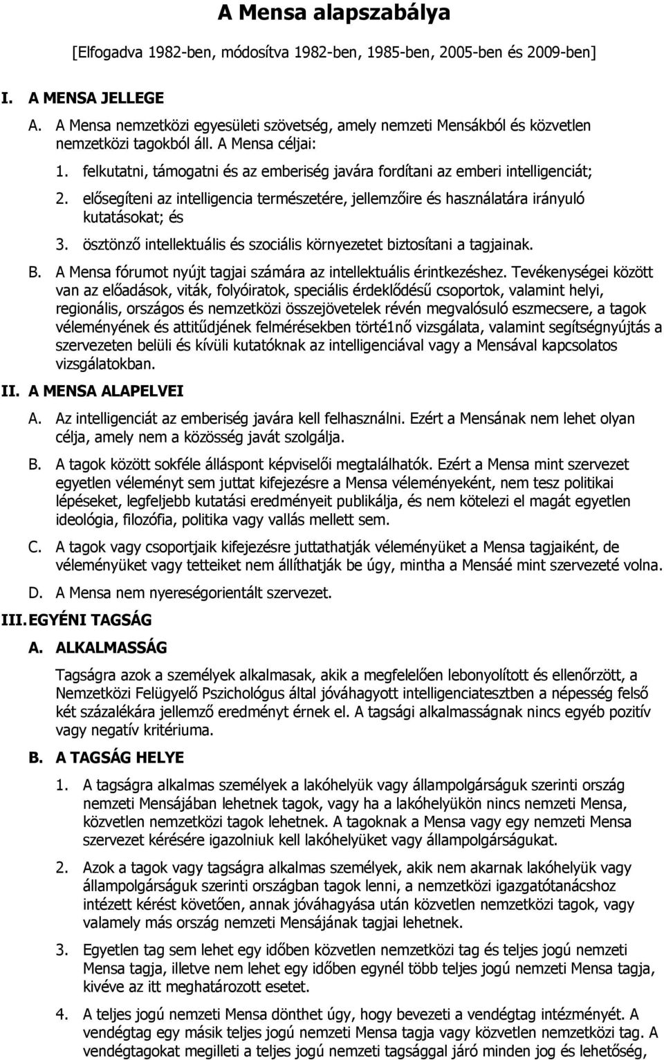 felkutatni, támogatni és az emberiség javára fordítani az emberi intelligenciát; 2. elősegíteni az intelligencia természetére, jellemzőire és használatára irányuló kutatásokat; és 3.