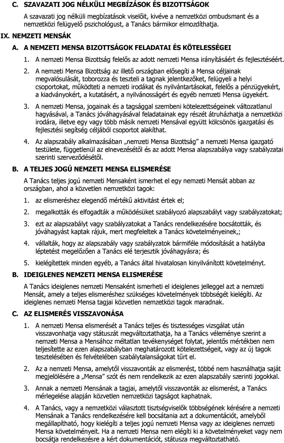 A nemzeti Mensa Bizottság az illető országban elősegíti a Mensa céljainak megvalósulását, toborozza és teszteli a tagnak jelentkezőket, felügyeli a helyi csoportokat, működteti a nemzeti irodákat és