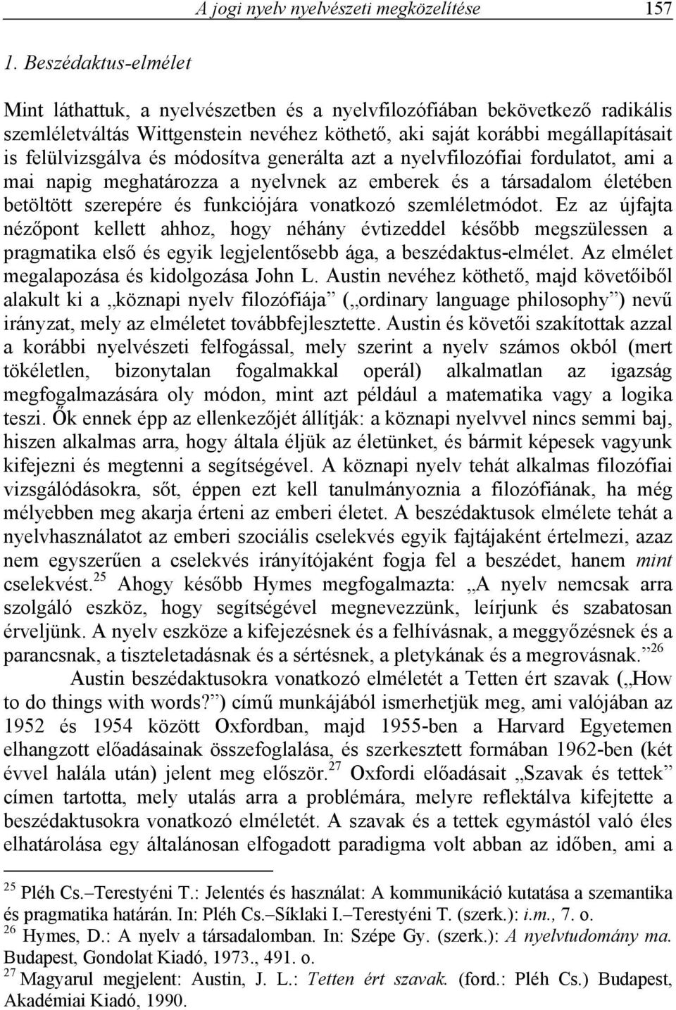 módosítva generálta azt a nyelvfilozófiai fordulatot, ami a mai napig meghatározza a nyelvnek az emberek és a társadalom életében betöltött szerepére és funkciójára vonatkozó szemléletmódot.