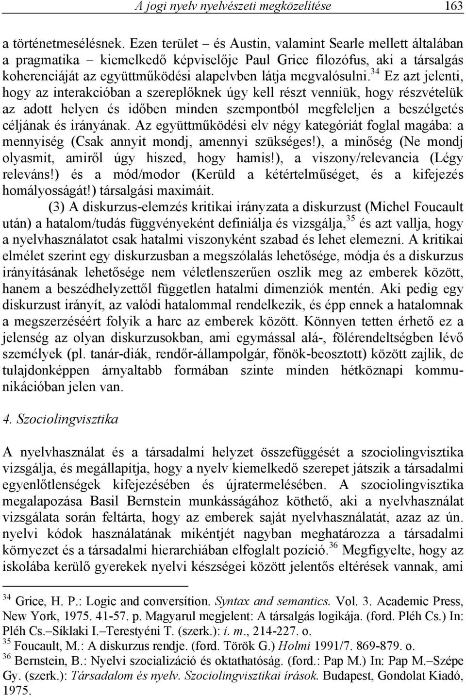 34 Ez azt jelenti, hogy az interakcióban a szereplőknek úgy kell részt venniük, hogy részvételük az adott helyen és időben minden szempontból megfeleljen a beszélgetés céljának és irányának.