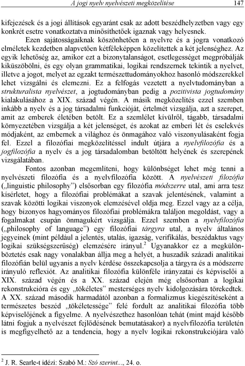 Az egyik lehetőség az, amikor ezt a bizonytalanságot, esetlegességet megpróbálják kiküszöbölni, és egy olyan grammatikai, logikai rendszernek tekintik a nyelvet, illetve a jogot, melyet az egzakt