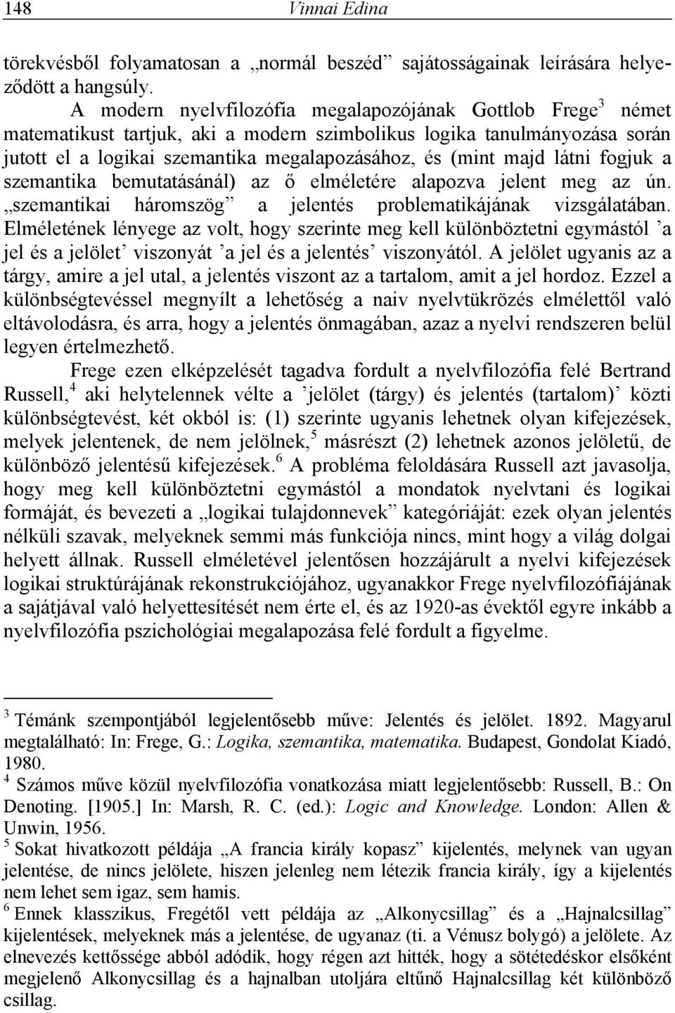 látni fogjuk a szemantika bemutatásánál) az ő elméletére alapozva jelent meg az ún. szemantikai háromszög a jelentés problematikájának vizsgálatában.