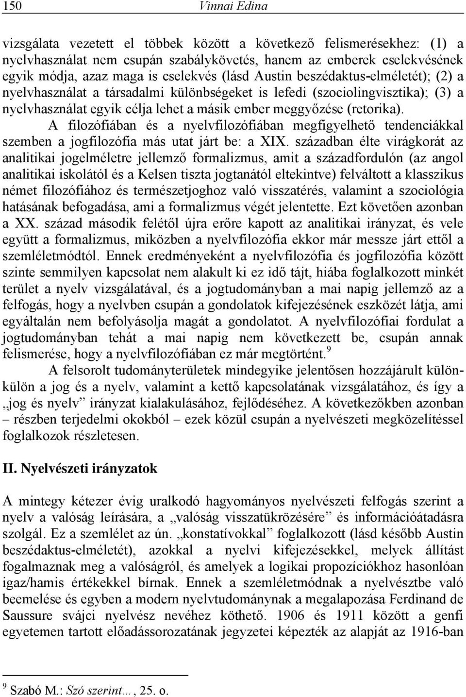 A filozófiában és a nyelvfilozófiában megfigyelhető tendenciákkal szemben a jogfilozófia más utat járt be: a XIX.