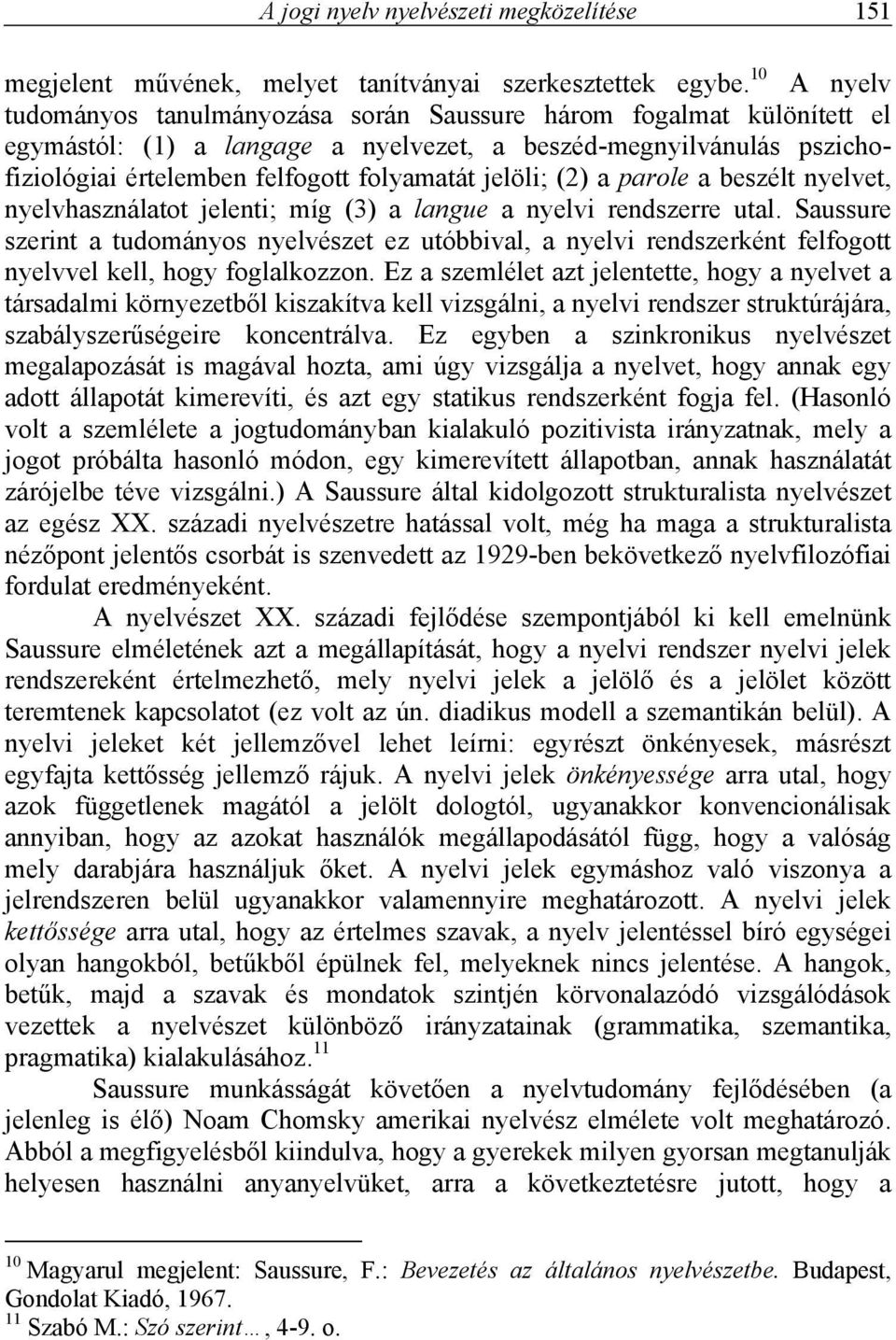 jelöli; (2) a parole a beszélt nyelvet, nyelvhasználatot jelenti; míg (3) a langue a nyelvi rendszerre utal.