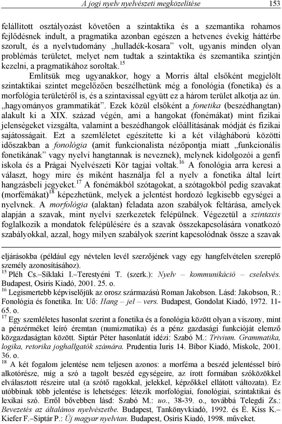 15 Említsük meg ugyanakkor, hogy a Morris által elsőként megjelölt szintaktikai szintet megelőzően beszélhetünk még a fonológia (fonetika) és a morfológia területéről is, és a szintaxissal együtt ez