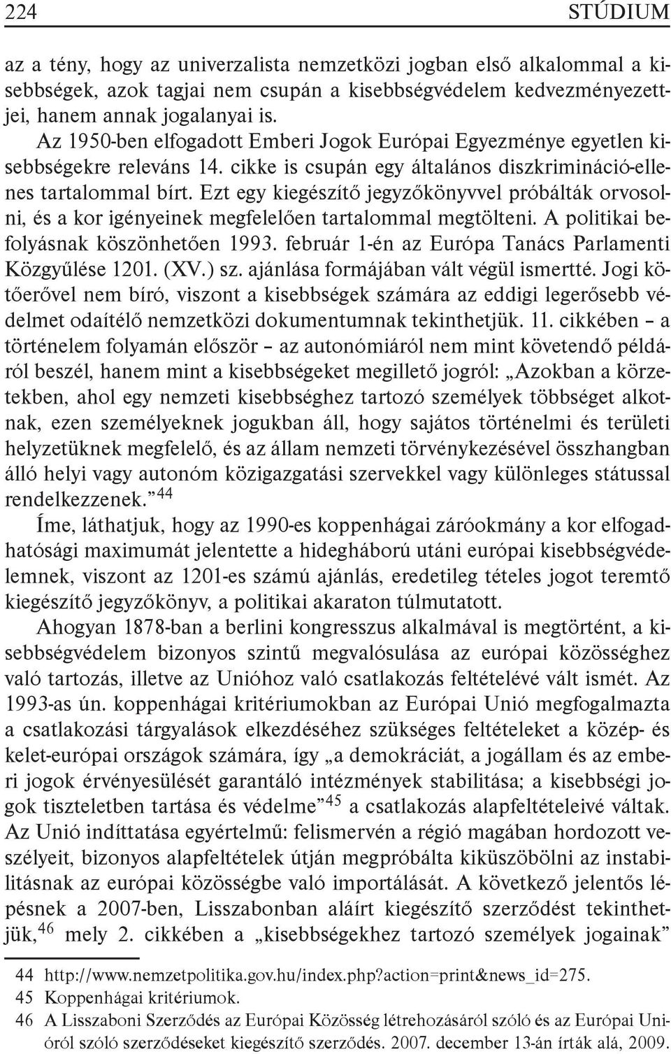 Ezt egy kiegészítő jegyzőkönyvvel próbálták orvosolni, és a kor igényeinek megfelelően tartalommal megtölteni. A politikai befolyásnak köszönhetően 1993.