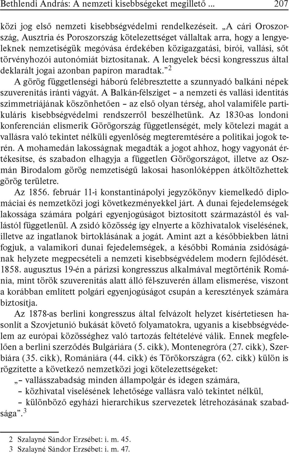 biztosítanak. A lengyelek bécsi kongresszus által deklarált jogai azonban papíron maradtak. 2 A görög függetlenségi háború felébresztette a szunnyadó balkáni népek szuverenitás iránti vágyát.