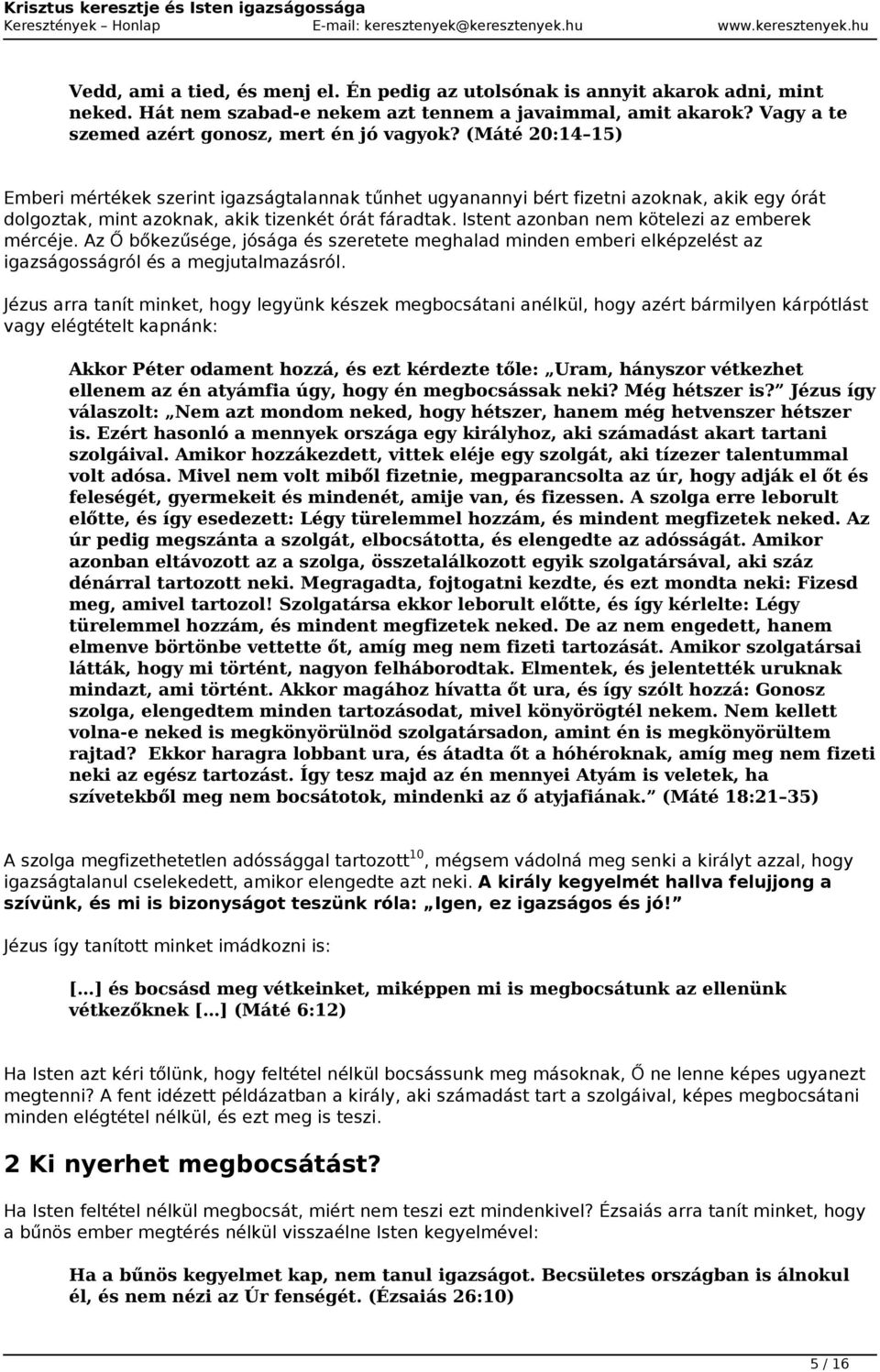 Istent azonban nem kötelezi az emberek mércéje. Az Ő bőkezűsége, jósága és szeretete meghalad minden emberi elképzelést az igazságosságról és a megjutalmazásról.