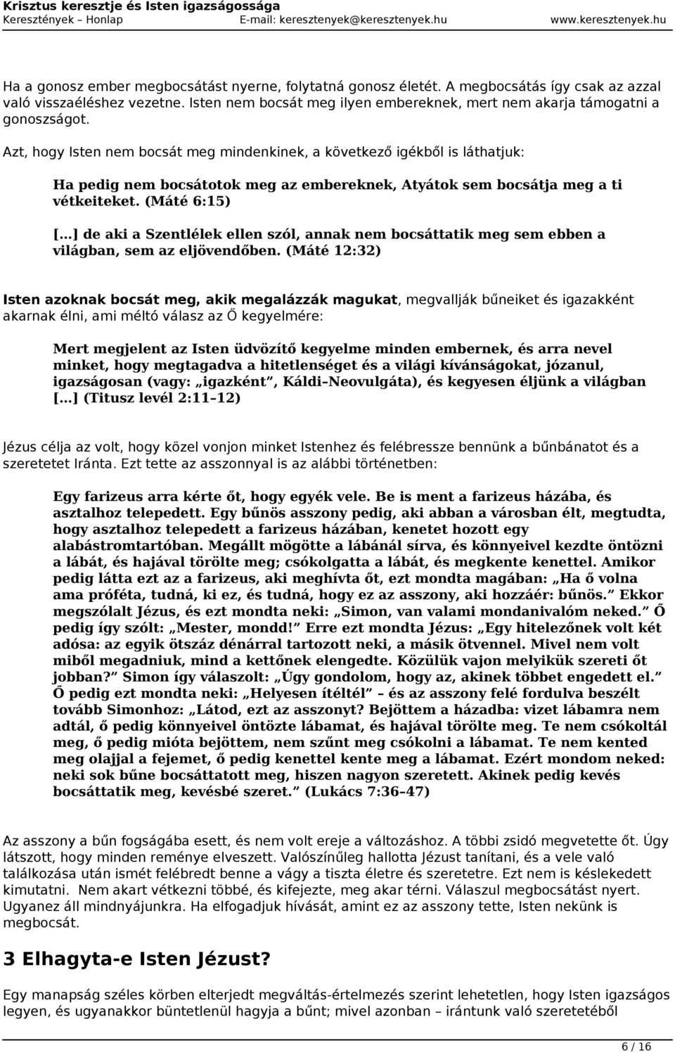 Azt, hogy Isten nem bocsát meg mindenkinek, a következő igékből is láthatjuk: Ha pedig nem bocsátotok meg az embereknek, Atyátok sem bocsátja meg a ti vétkeiteket.