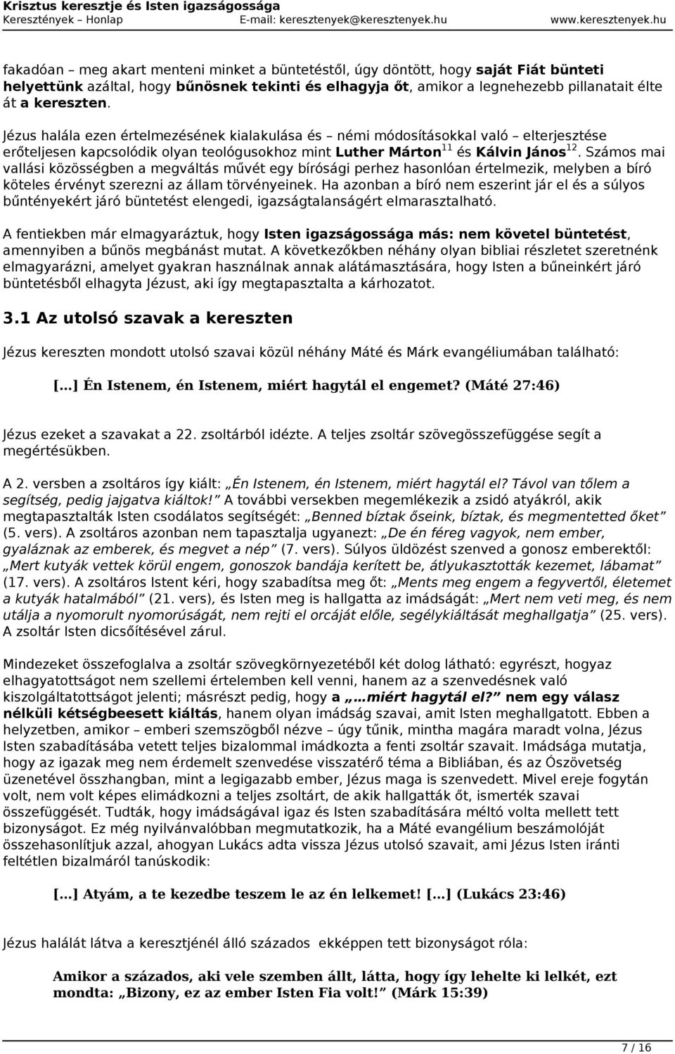 Számos mai vallási közösségben a megváltás művét egy bírósági perhez hasonlóan értelmezik, melyben a bíró köteles érvényt szerezni az állam törvényeinek.