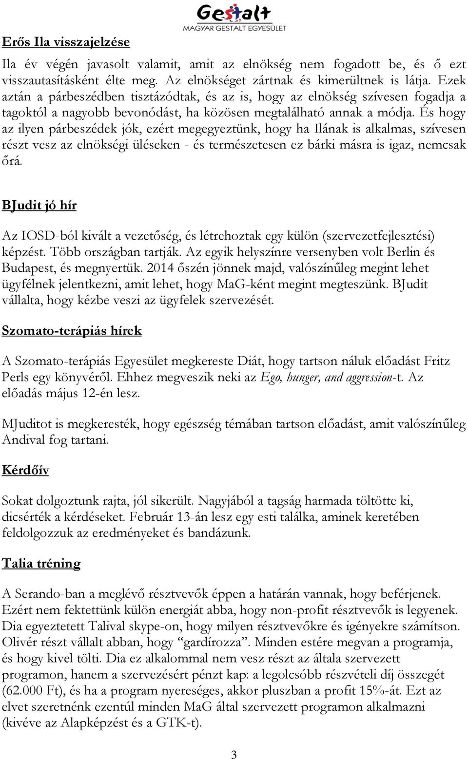 És hogy az ilyen párbeszédek jók, ezért megegyeztünk, hogy ha Ilának is alkalmas, szívesen részt vesz az elnökségi üléseken - és természetesen ez bárki másra is igaz, nemcsak őrá.