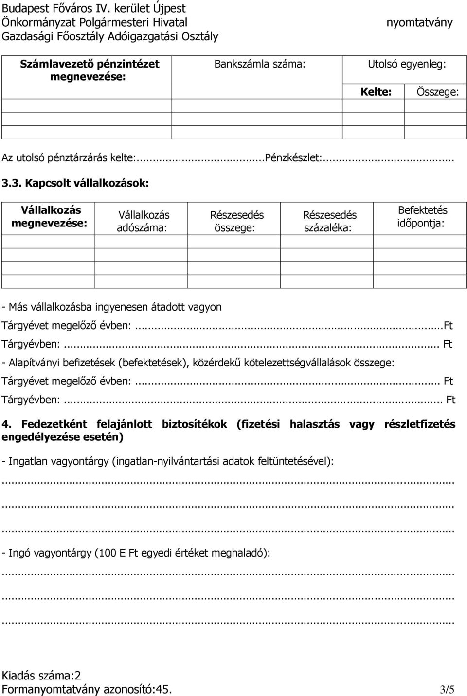 Tárgyévet megelőző évben:...ft Tárgyévben:... Ft - Alapítványi befizetések (befektetések), közérdekű kötelezettségvállalások összege: Tárgyévet megelőző évben:... Ft Tárgyévben:... Ft 4.