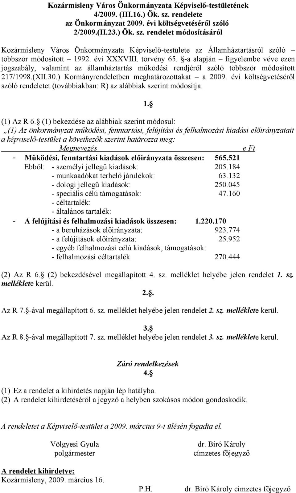 évi XXXVIII. törvény 65. -a alapján figyelembe véve ezen jogszabály, valamint az államháztartás működési rendjéről szóló többször módosított 217/1998.(XII.30.