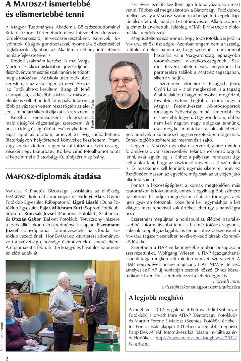 A mai Varga Márton szakközépiskolában jogelődjének dísznövénytermesztés szak tanára fertőzött meg a fotózással.